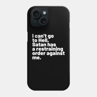 I can't go to Hell. Satan has a restraining order against me. Phone Case