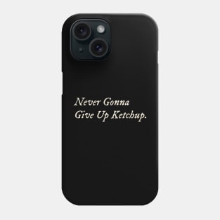 Never Gonna Give Up Ketchup Phone Case