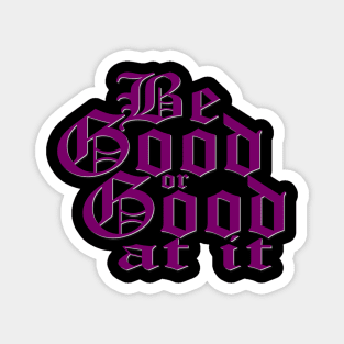 Be good or good at it Magnet