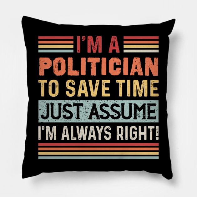 Im A Politician To Save Time Just Assume I'm Right Pillow by jodotodesign