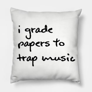 I Grade Papers To Trap Music - Black Pillow