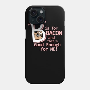 B Is Bacon and That's Good Enough For Me | Bacon Funny Saying Phone Case