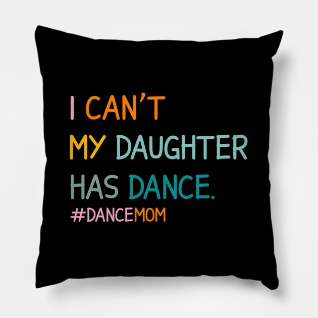 I Can't My Daughter Has Dance #Dance Mom Pillow by Nisrine