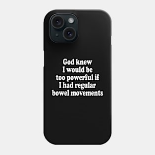 God Knew I Would Be Too Powerful If I Had Regular Bowel Movements Phone Case