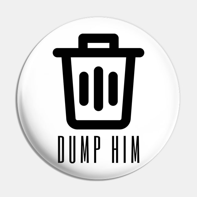 Dump him design Pin by Tacocat and Friends