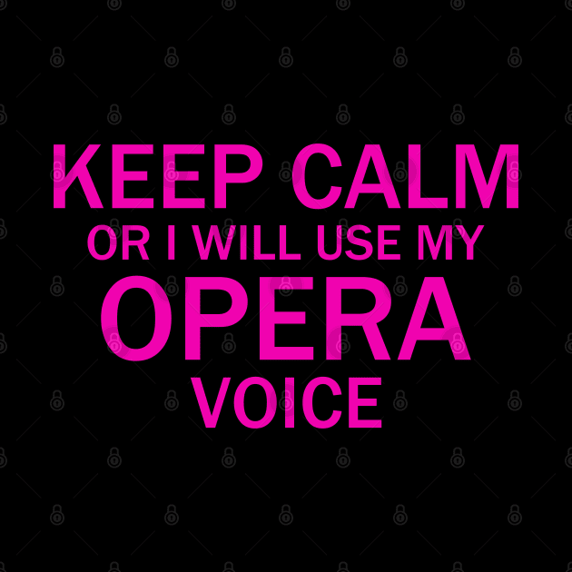 Keep Calm Or I Will Use My Opera Voice, Funny by photographer1