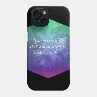 You never know what someone might be dealing with Phone Case