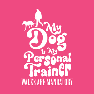 My Dog is My Personal Trainer, Walks are Mandatory T-Shirt