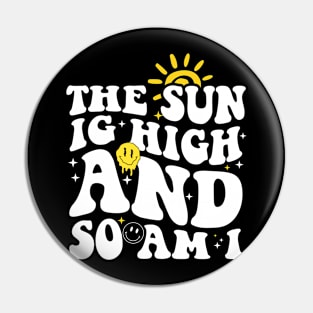 The sun is high and so am I Pin