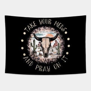 Take Your Meds And Pray On It Bull Skull Desert Tapestry