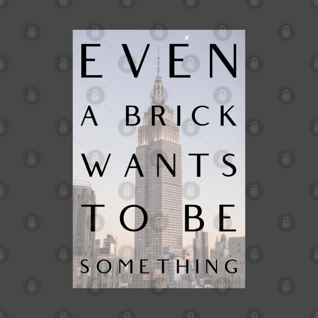 Even a Brick Wants To Be Something, Louis Kahn, Architects, Builders, Designers Gift by Style Conscious