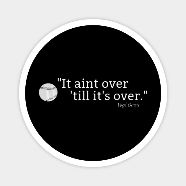 It Aint Over Till Its Over Baseball Quote Tshirt Yogi Berra Baseball Magnet Teepublic
