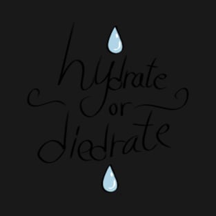 Hydrate or Diedrate T-Shirt