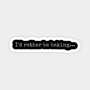 I'd rather be Baking Funny Baking Magnet