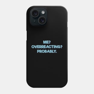 Me Overreacting Probably Phone Case