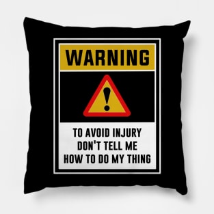 Warning! To avoid injury, Don't tell me how to do my thing Pillow