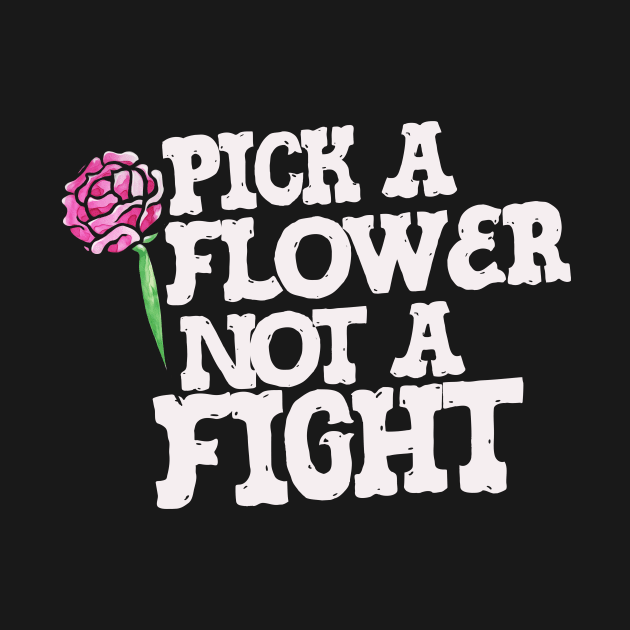 Pick a Flower not a fight by bubbsnugg