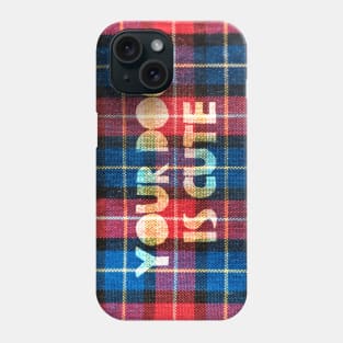 Your Dog Is Cute Tartan Check Phone Case