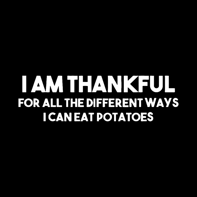 I'm So Thankful for all the different ways i can eat potatoes by Jhonson30