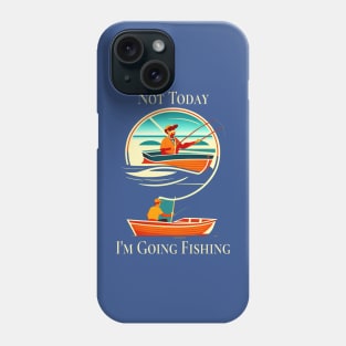 Not Today, I'm going fishing Phone Case