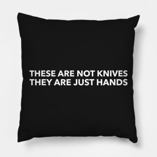 They are not knives they are just hands Pillow