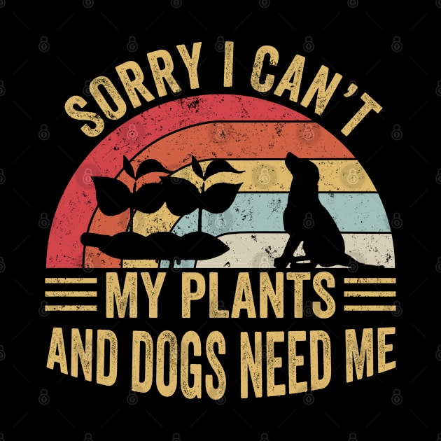 Sorry I Can't My Plants And Dogs Need Me by Matthew Ronald Lajoie