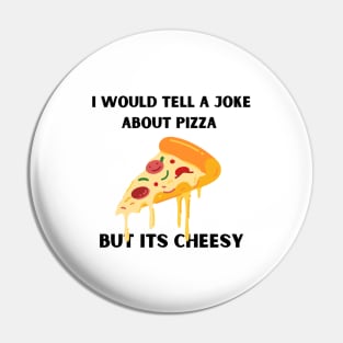 I Would Tell A Joke About Pizza But Its Cheesy Pin