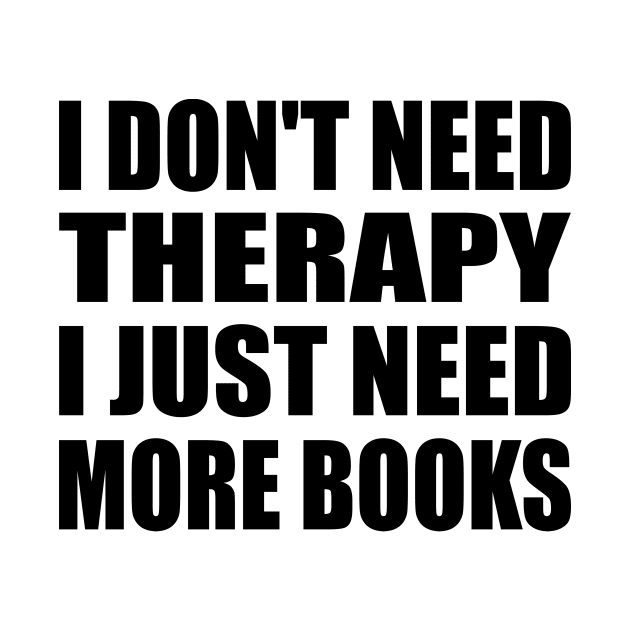 I don't need therapy I just need more books by It'sMyTime