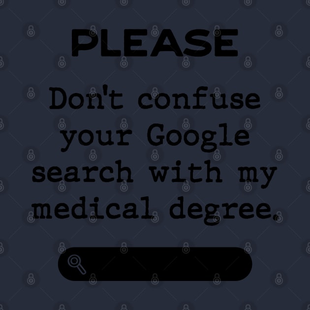 Please don't confuse your Google search with my medical degree by Inspire Creativity