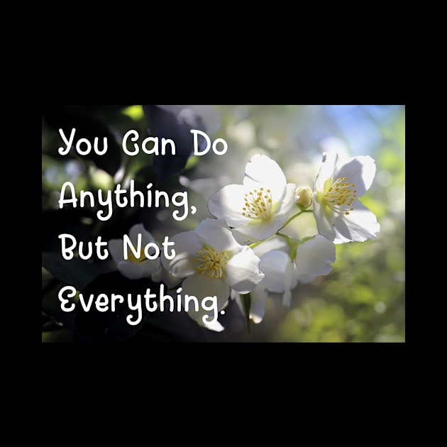 You Can Do Anything, But Not Everything. Wall Art Poster Mug Pin Phone Case Case Flower Art Motivational Quote Home Decor Totes by Narnic Dreams