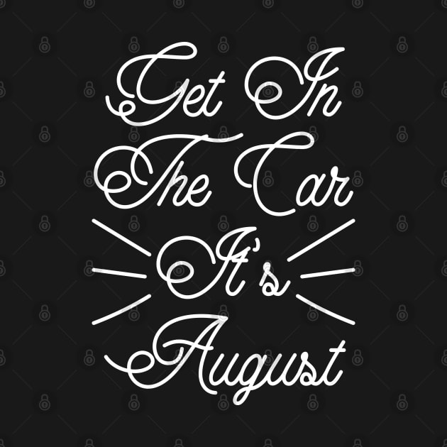 Get In The Car, It’s August v4 by Emma