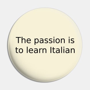 The passion is to learn Italian Pin