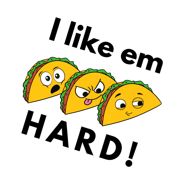 I Like Em Hard.. Tacos by Winningraphics