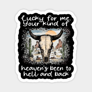 Lucky For Me. Your Kind Of Heaven's Been To Hell And Back Cactus Bull-Head Deserts Magnet