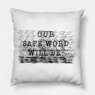 OUR SAFE WORD WILL BE..... Pillow