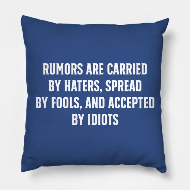 Rumors are carried by haters, spread by fools, and accepted by idiots Pillow by TIHONA