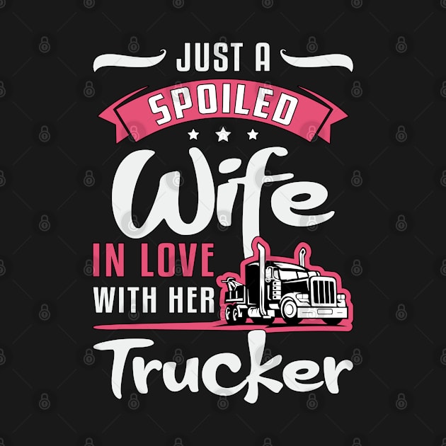 Truckers Wife Just A Spoiled Wife Truck Driver by T-Shirt.CONCEPTS