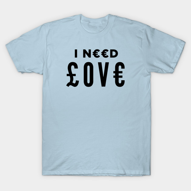 Discover I Need Love_v2 - Love - T-Shirt