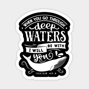 When you go through deep waters i will be with you isaiah 43:2 Magnet