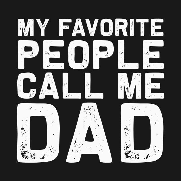 My Favorite People Call me DAD | Funny Dad Papa T-Shirt by MerchMadness