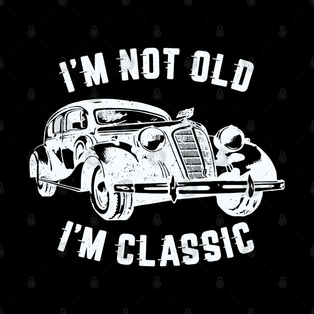 I'm Not Old I'm Classic, Funny Vintage Car (White Print) by RCDBerlin