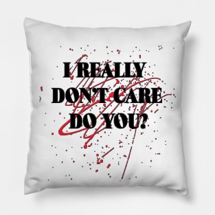 I Really Don't Care - Do You? Pillow