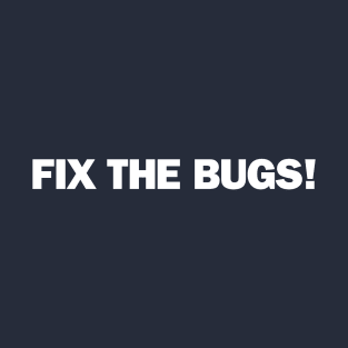 Fix The Bugs! T-Shirt