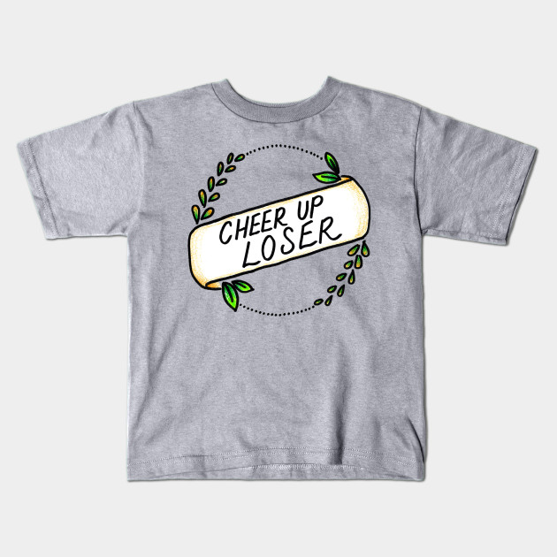 Cheer Up Loser Cheer Up Loser Kids T Shirt Teepublic