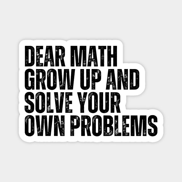 Dear Math Grow Up And Solve Your Own Problems Magnet by darafenara