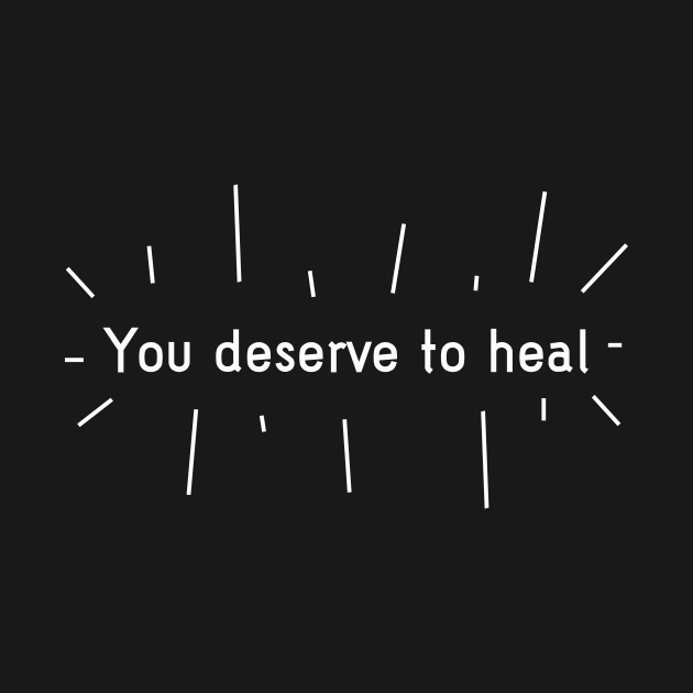 You deserve to heal - Therapy - T-Shirt