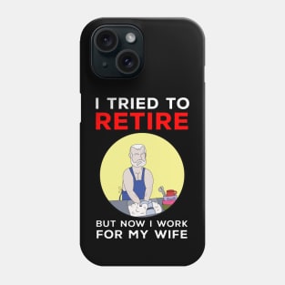 I tried to retire but now I work for my wife Phone Case