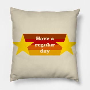 Have a Regular Day Pillow