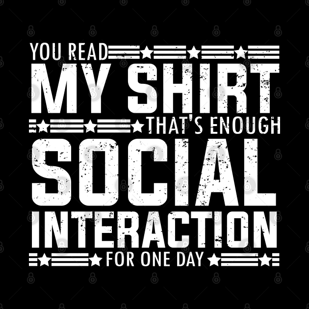 Socially fun Saying you read my shirt that's enough social interaction for one day Conversations Humorous by greatnessprint