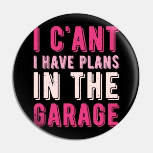 I Cant I Have Plans In The Garage mechanic Pin